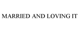 MARRIED AND LOVING IT trademark