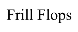 FRILL FLOPS trademark