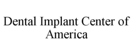 DENTAL IMPLANT CENTER OF AMERICA trademark