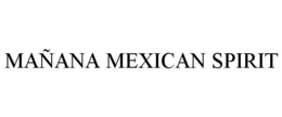 MAÑANA MEXICAN SPIRIT trademark
