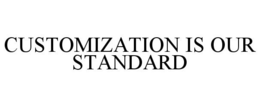 CUSTOMIZATION IS OUR STANDARD trademark