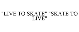 "LIVE TO SKATE" "SKATE TO LIVE" trademark