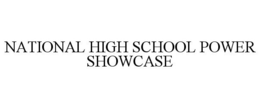 NATIONAL HIGH SCHOOL POWER SHOWCASE trademark