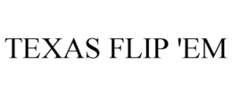 TEXAS FLIP 'EM trademark