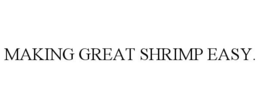 MAKING GREAT SHRIMP EASY. trademark