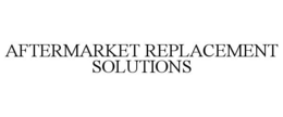 AFTERMARKET REPLACEMENT SOLUTIONS trademark