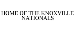 HOME OF THE KNOXVILLE NATIONALS trademark