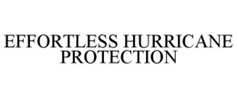 EFFORTLESS HURRICANE PROTECTION trademark
