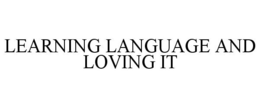 LEARNING LANGUAGE AND LOVING IT trademark