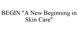 BEGIN "A NEW BEGINNING IN SKIN CARE" trademark