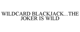 WILDCARD BLACKJACK...THE JOKER IS WILD trademark