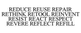 REDUCE REUSE REPAIR RETHINK RETOOL REINVENT RESIST REACT RESPECT REVERE REFLECT REFILL trademark