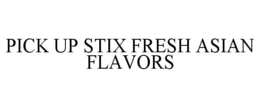 PICK UP STIX FRESH ASIAN FLAVORS trademark