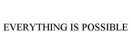 EVERYTHING IS POSSIBLE trademark