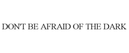 DON'T BE AFRAID OF THE DARK trademark