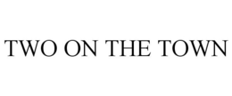 TWO ON THE TOWN trademark