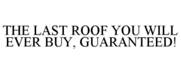 THE LAST ROOF YOU WILL EVER BUY, GUARANTEED! trademark