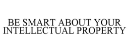 BE SMART ABOUT YOUR INTELLECTUAL PROPERTY trademark