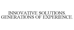 INNOVATIVE SOLUTIONS. GENERATIONS OF EXPERIENCE. trademark