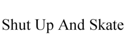 SHUT UP AND SKATE trademark
