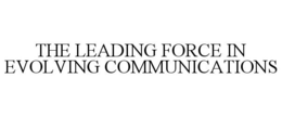 THE LEADING FORCE IN EVOLVING COMMUNICATIONS trademark