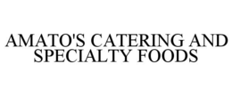 AMATO'S CATERING AND SPECIALTY FOODS trademark