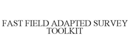 FAST FIELD ADAPTED SURVEY TOOLKIT trademark
