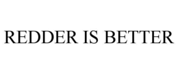 REDDER IS BETTER trademark
