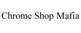 CHROME SHOP MAFIA trademark