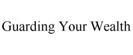 GUARDING YOUR WEALTH trademark