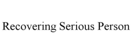 RECOVERING SERIOUS PERSON trademark