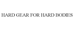 HARD GEAR FOR HARD BODIES trademark