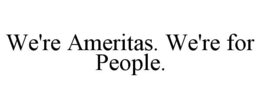 WE'RE AMERITAS. WE'RE FOR PEOPLE. trademark