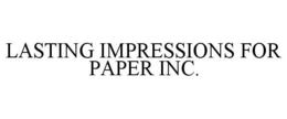 LASTING IMPRESSIONS FOR PAPER INC. trademark