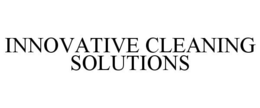 INNOVATIVE CLEANING SOLUTIONS trademark