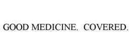 GOOD MEDICINE. COVERED. trademark