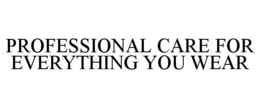 PROFESSIONAL CARE FOR EVERYTHING YOU WEAR trademark