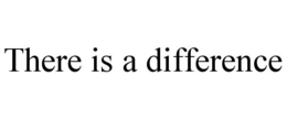 THERE IS A DIFFERENCE trademark