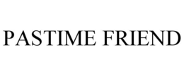 PASTIME FRIEND trademark