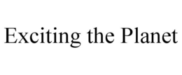 EXCITING THE PLANET trademark