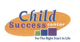 CHILD SUCCESS CENTER FOR THE RIGHT START IN LIFE trademark