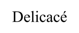 DELICACÉ trademark