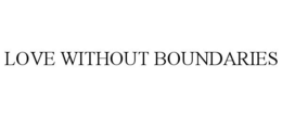 LOVE WITHOUT BOUNDARIES trademark