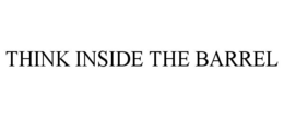 THINK INSIDE THE BARREL trademark
