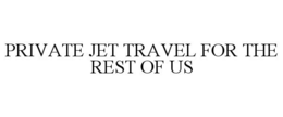 PRIVATE JET TRAVEL FOR THE REST OF US trademark