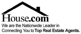 HOUSE.COM WE ARE THE NATIONWIDE LEADER IN CONNECTING YOU TO TOP REAL ESTATE AGENTS trademark