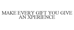 MAKE EVERY GIFT YOU GIVE AN XPERIENCE trademark