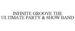 INFINITE GROOVE THE ULTIMATE PARTY & SHOW BAND trademark