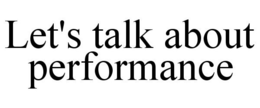 LET'S TALK ABOUT PERFORMANCE trademark