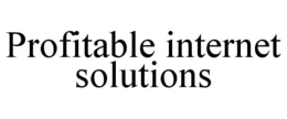 PROFITABLE INTERNET SOLUTIONS trademark
